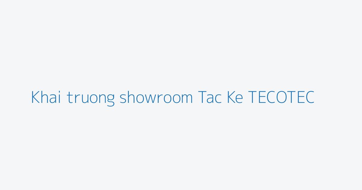 Khai truong showroom Tac Ke TECOTEC