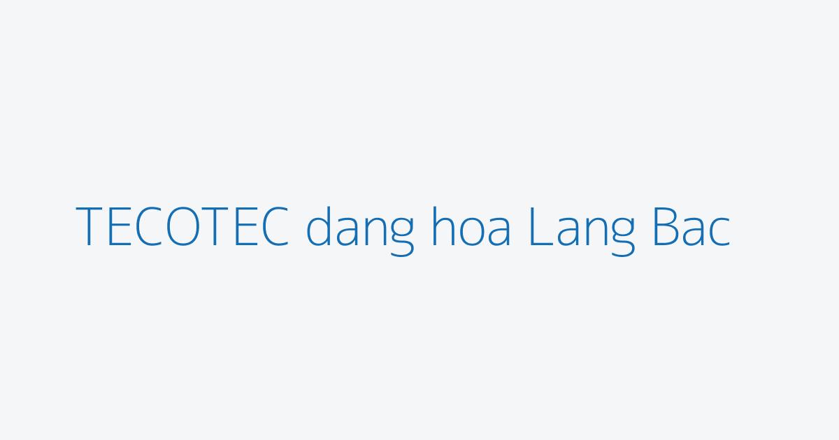 TECOTEC dang hoa Lang Bac