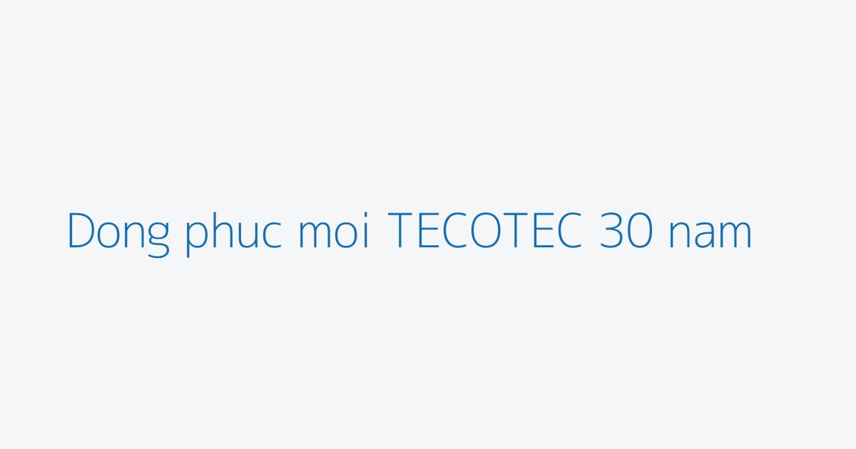 Dong phuc moi TECOTEC 30 nam