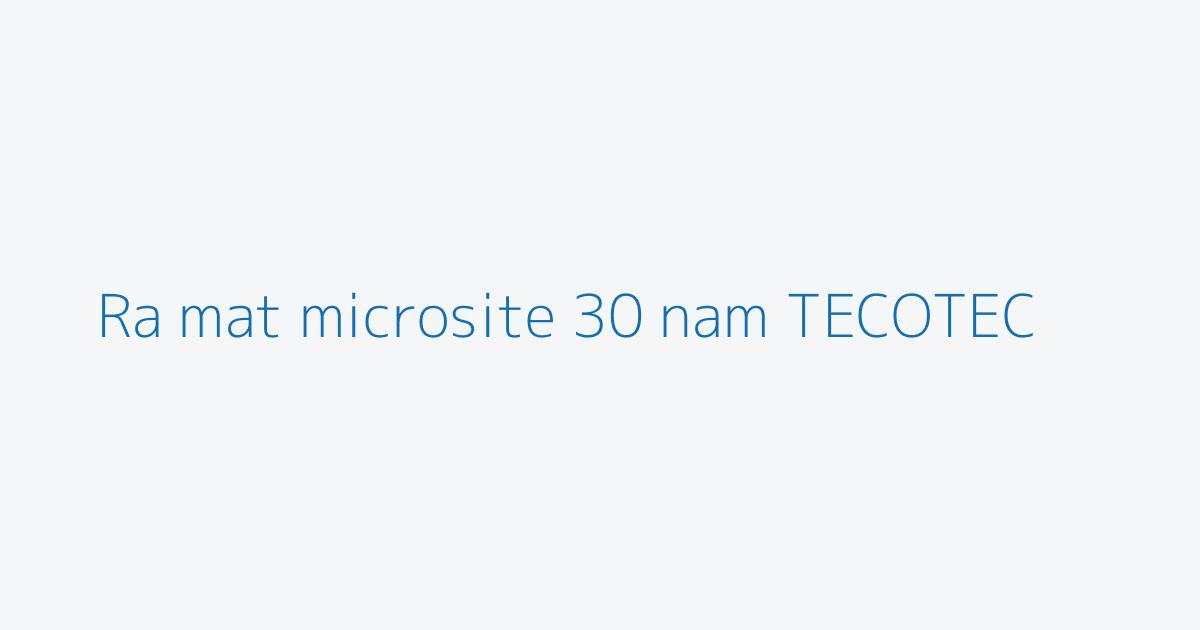 Ra mat microsite 30 nam TECOTEC