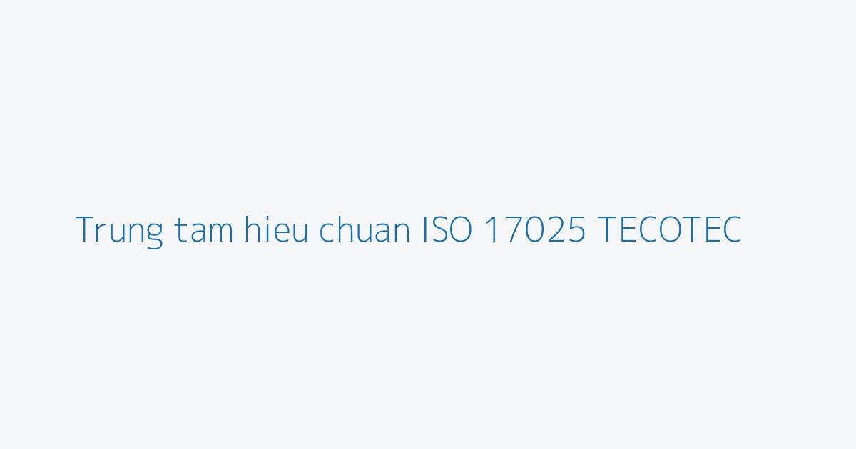 Trung tam hieu chuan ISO 17025 TECOTEC