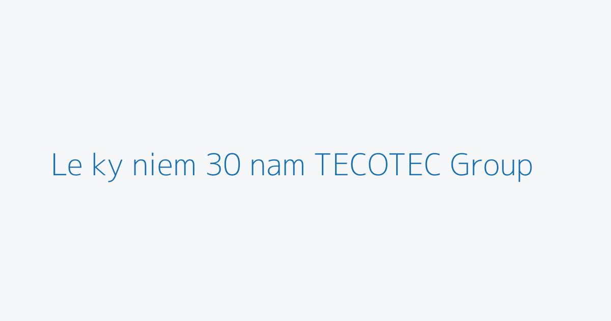 Le ky niem 30 nam TECOTEC Group